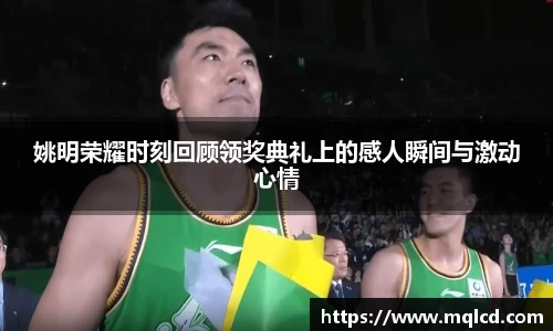 姚明荣耀时刻回顾领奖典礼上的感人瞬间与激动心情
