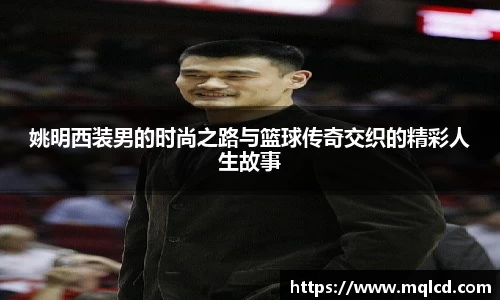 姚明西装男的时尚之路与篮球传奇交织的精彩人生故事