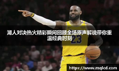 湖人对决热火精彩瞬间回顾全场原声解说带你重温经典时刻